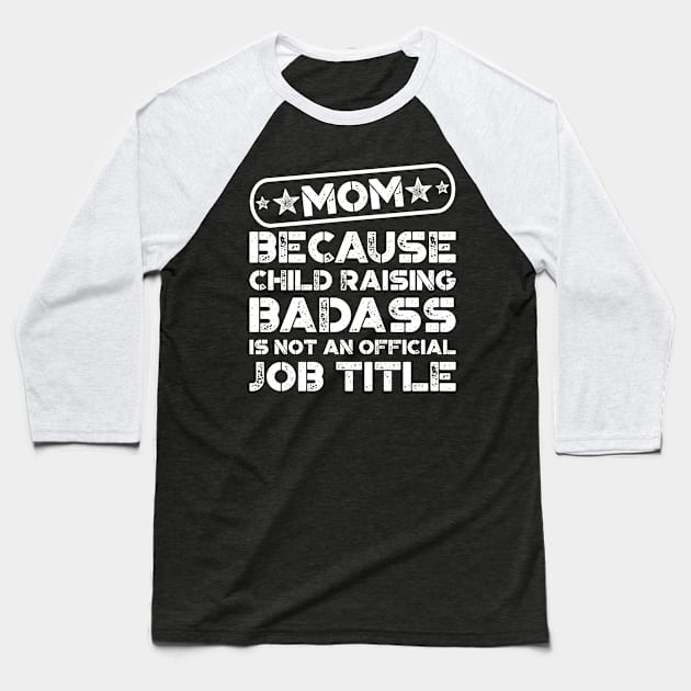 Mom Because Child Raising Badass Baseball T-Shirt by teevisionshop